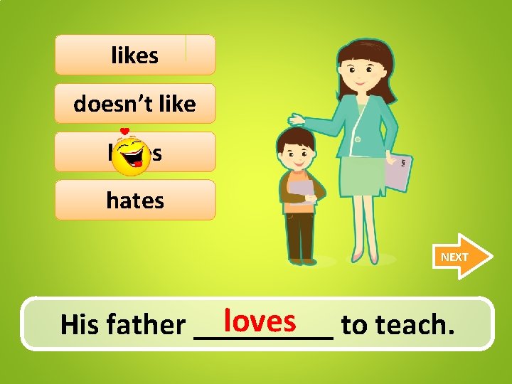 likes doesn’t like loves hates NEXT loves to teach. His father _____ 