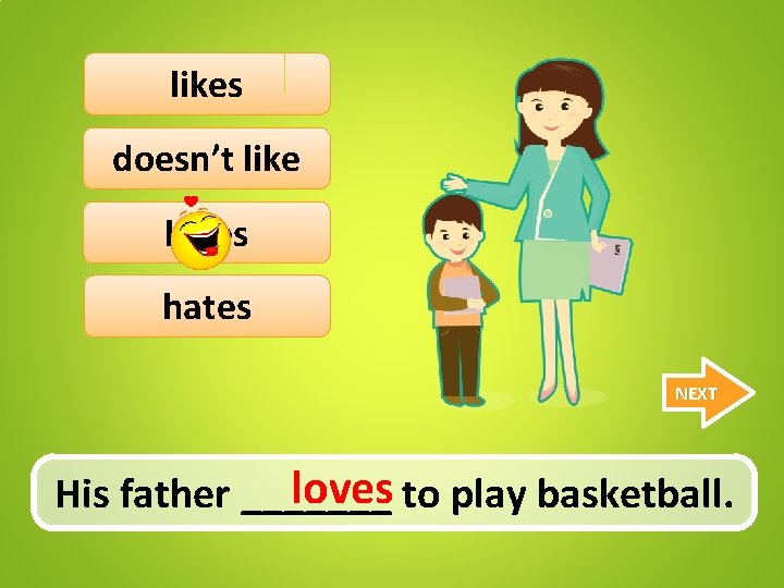 likes doesn’t like loves hates NEXT loves to play basketball. His father _______ 