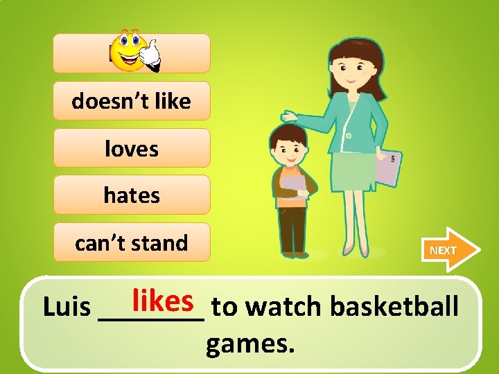 likes doesn’t like loves hates can’t stand NEXT likes to watch basketball Luis _______