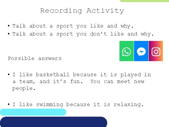 Recording Activity • Talk about a sport you like and why. • Talk about