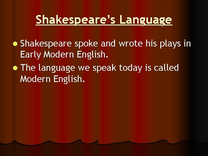 Shakespeare’s Language l Shakespeare spoke and wrote his plays in Early Modern English. l