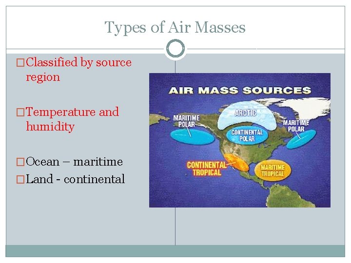Types of Air Masses �Classified by source region �Temperature and humidity �Ocean – maritime