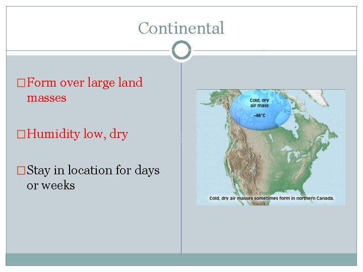 Continental �Form over large land masses �Humidity low, dry �Stay in location for days