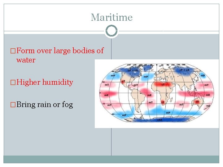 Maritime �Form over large bodies of water �Higher humidity �Bring rain or fog 