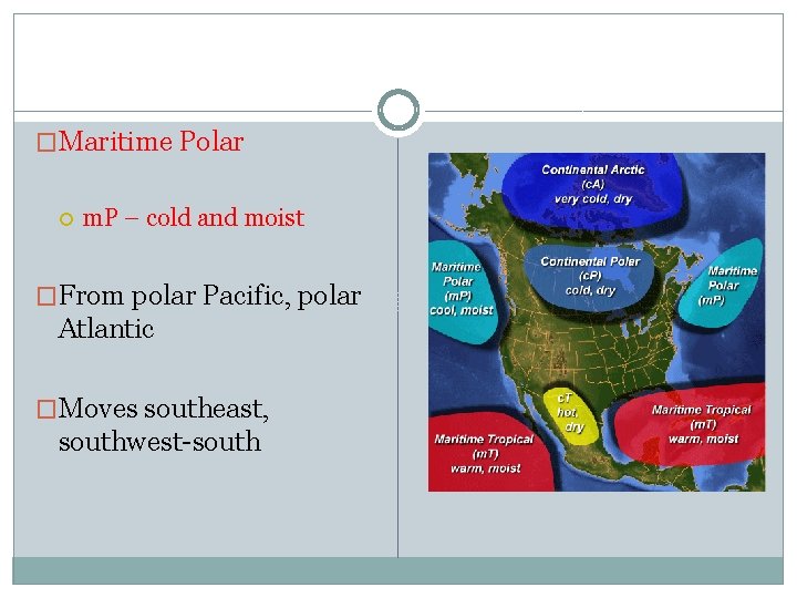 �Maritime Polar m. P – cold and moist �From polar Pacific, polar Atlantic �Moves