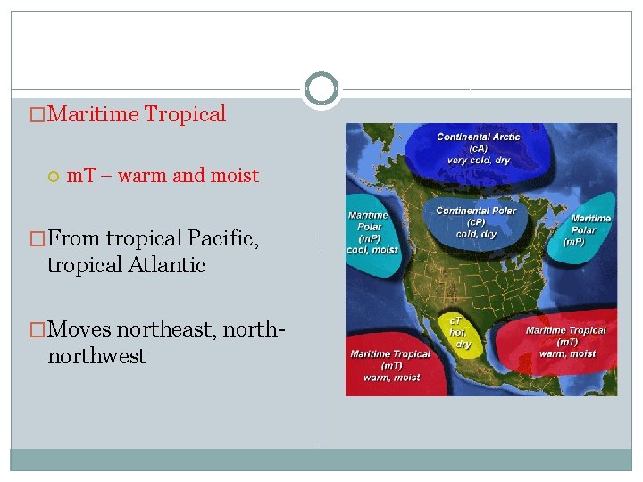 �Maritime Tropical m. T – warm and moist �From tropical Pacific, tropical Atlantic �Moves
