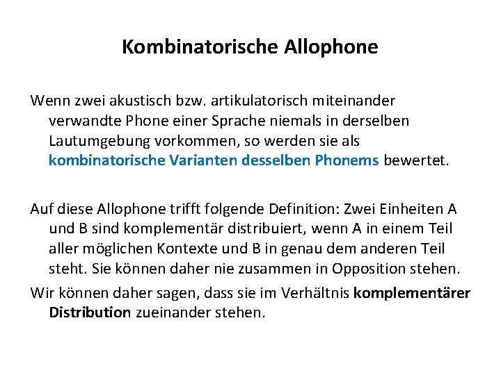 Kombinatorische Allophone Wenn zwei akustisch bzw. artikulatorisch miteinander verwandte Phone einer Sprache niemals in