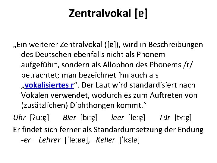 Zentralvokal [ɐ] „Ein weiterer Zentralvokal ([ɐ]), wird in Beschreibungen des Deutschen ebenfalls nicht als