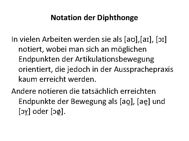 Notation der Diphthonge In vielen Arbeiten werden sie als [aʊ], [aɪ], [ɔɪ] notiert, wobei