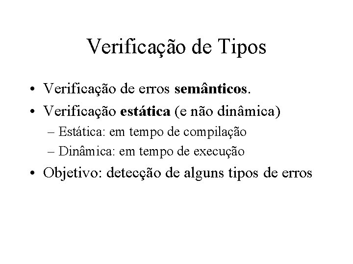 Verificação de Tipos • Verificação de erros semânticos. • Verificação estática (e não dinâmica)