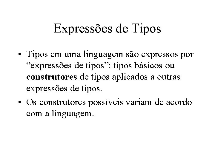 Expressões de Tipos • Tipos em uma linguagem são expressos por “expressões de tipos”: