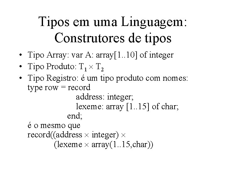 Tipos em uma Linguagem: Construtores de tipos • Tipo Array: var A: array[1. .