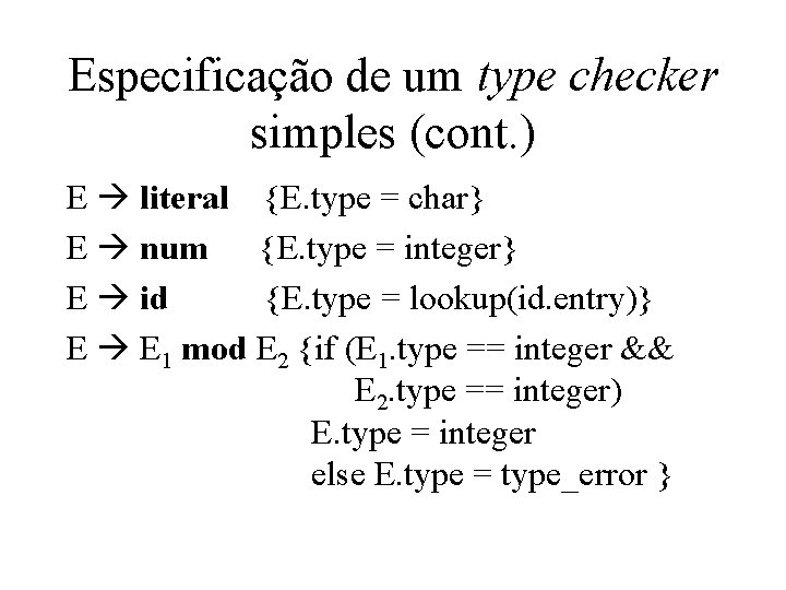 Especificação de um type checker simples (cont. ) E literal {E. type = char}