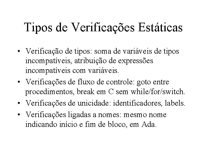 Tipos de Verificações Estáticas • Verificação de tipos: soma de variáveis de tipos incompatíveis,