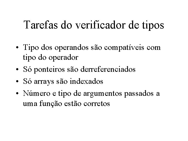 Tarefas do verificador de tipos • Tipo dos operandos são compatíveis com tipo do