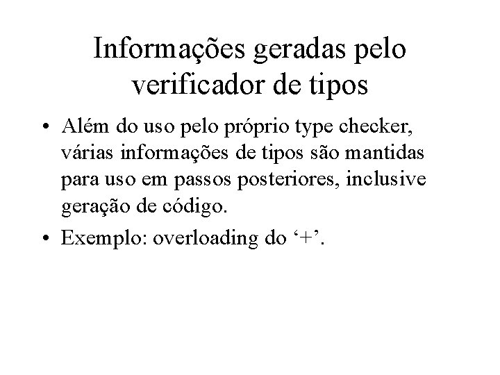 Informações geradas pelo verificador de tipos • Além do uso pelo próprio type checker,