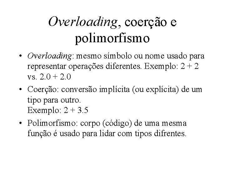 Overloading, coerção e polimorfismo • Overloading: mesmo símbolo ou nome usado para representar operações