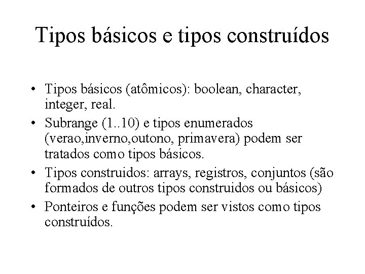 Tipos básicos e tipos construídos • Tipos básicos (atômicos): boolean, character, integer, real. •