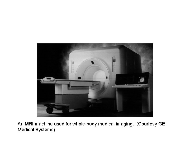 An MRI machine used for whole-body medical imaging. (Courtesy GE Medical Systems) 