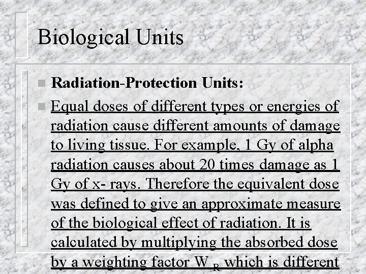 Biological Units Radiation-Protection Units: n Equal doses of different types or energies of radiation