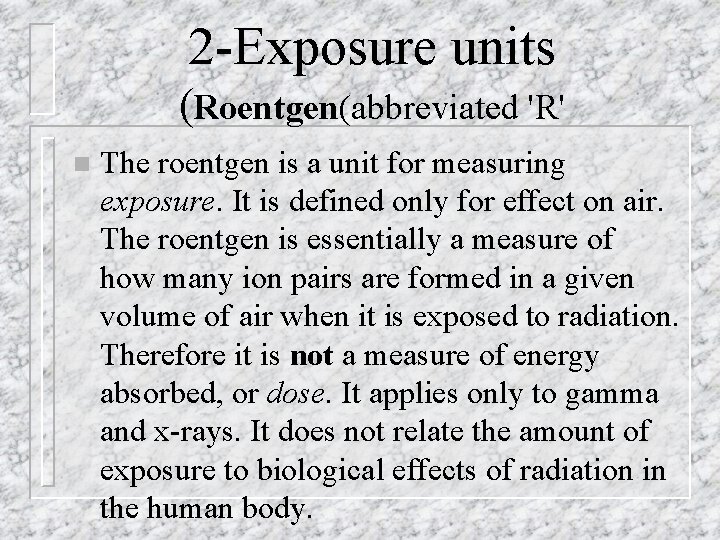 2 -Exposure units (Roentgen(abbreviated 'R' n The roentgen is a unit for measuring exposure.