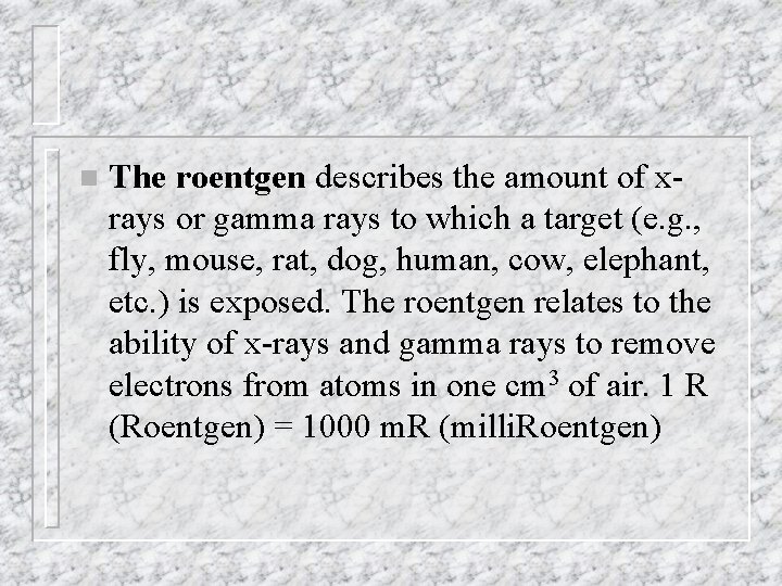 n The roentgen describes the amount of xrays or gamma rays to which a
