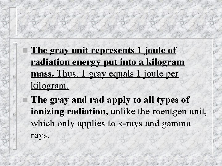 The gray unit represents 1 joule of radiation energy put into a kilogram mass.
