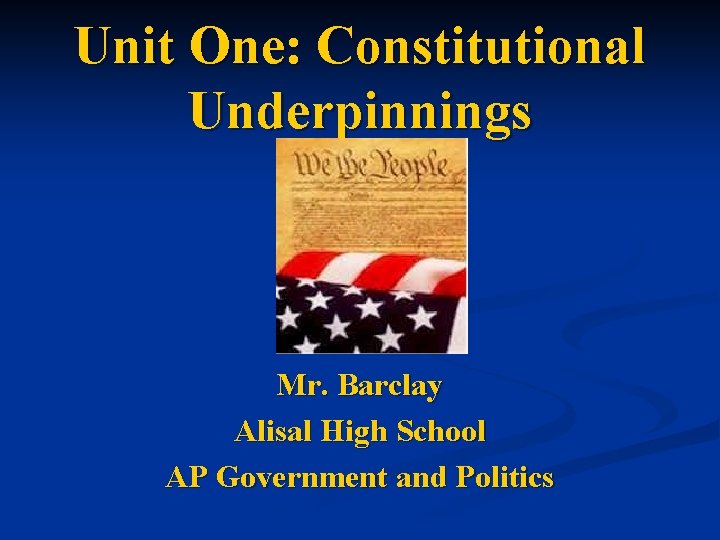 Unit One: Constitutional Underpinnings Mr. Barclay Alisal High School AP Government and Politics 