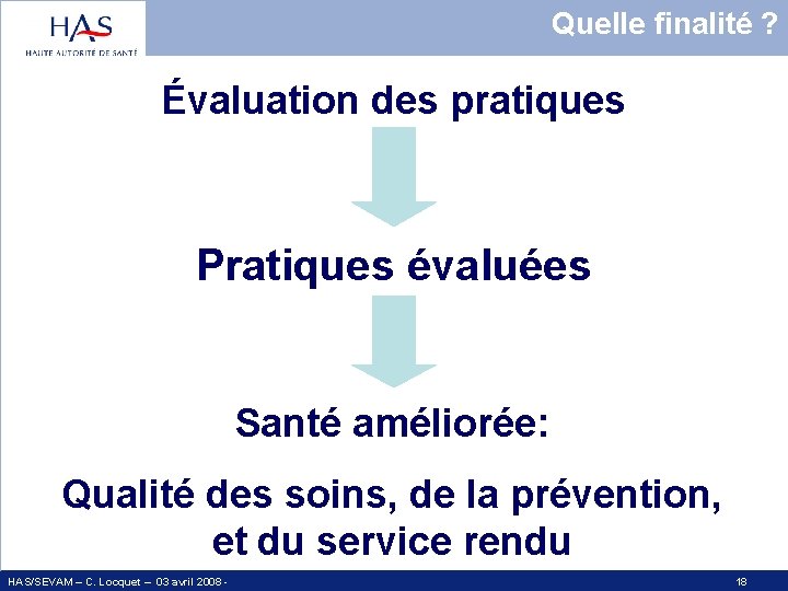 Quelle finalité ? cl Évaluation des pratiques Pratiques évaluées Santé améliorée: Qualité des soins,