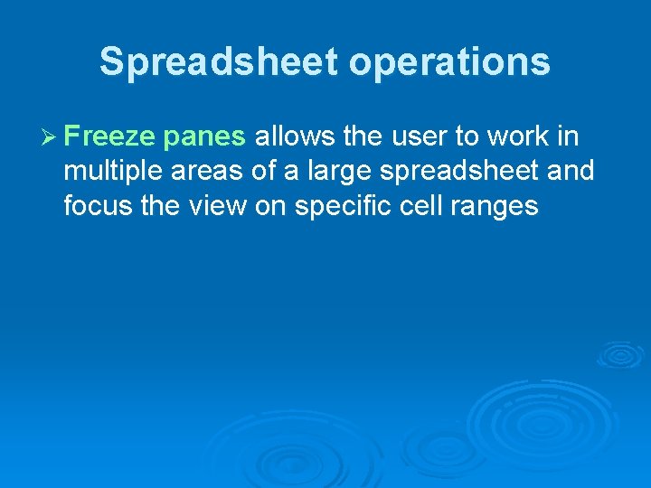 Spreadsheet operations Ø Freeze panes allows the user to work in multiple areas of Spreadsheet operations Ø Freeze panes allows the user to work in multiple areas of