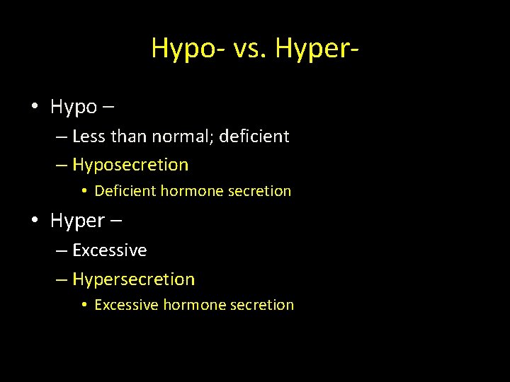 Hypo- vs. Hyper • Hypo – – Less than normal; deficient – Hyposecretion •
