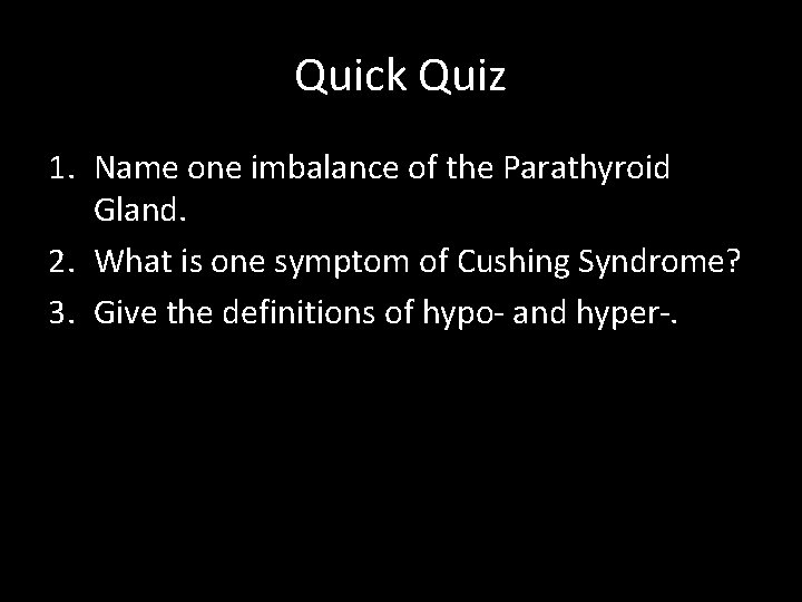Quick Quiz 1. Name one imbalance of the Parathyroid Gland. 2. What is one