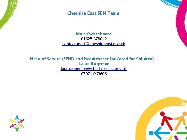 Cheshire East SEN Team Main Switchboard 01625 378042 senteameast@cheshireeast. gov. uk Head of Service