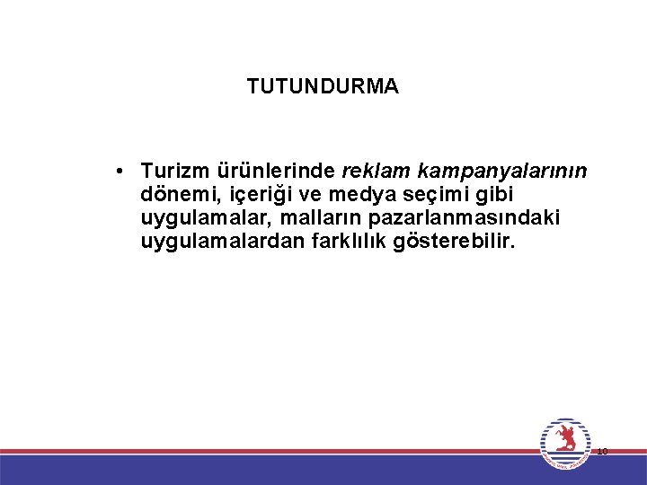 TUTUNDURMA • Turizm ürünlerinde reklam kampanyalarının dönemi, içeriği ve medya seçimi gibi uygulamalar, malların