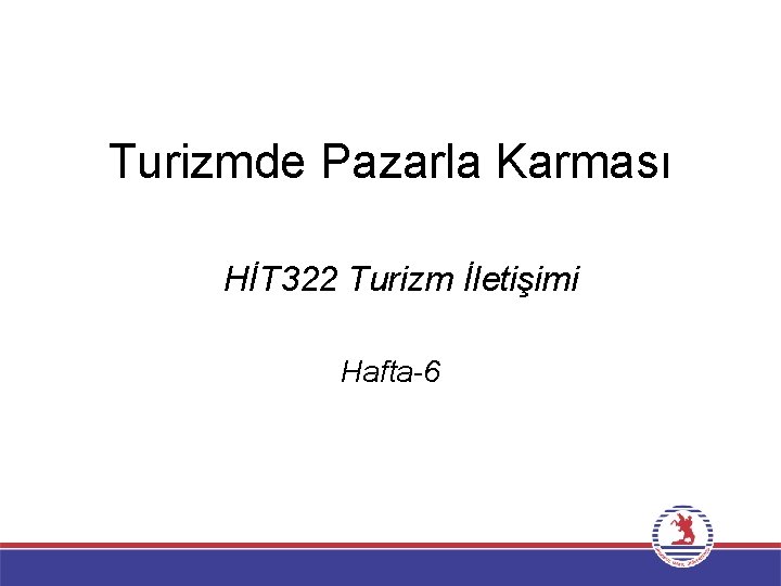 Turizmde Pazarla Karması HİT 322 Turizm İletişimi Hafta-6 