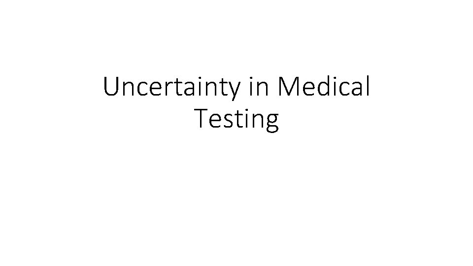 Uncertainty in Medical Testing 