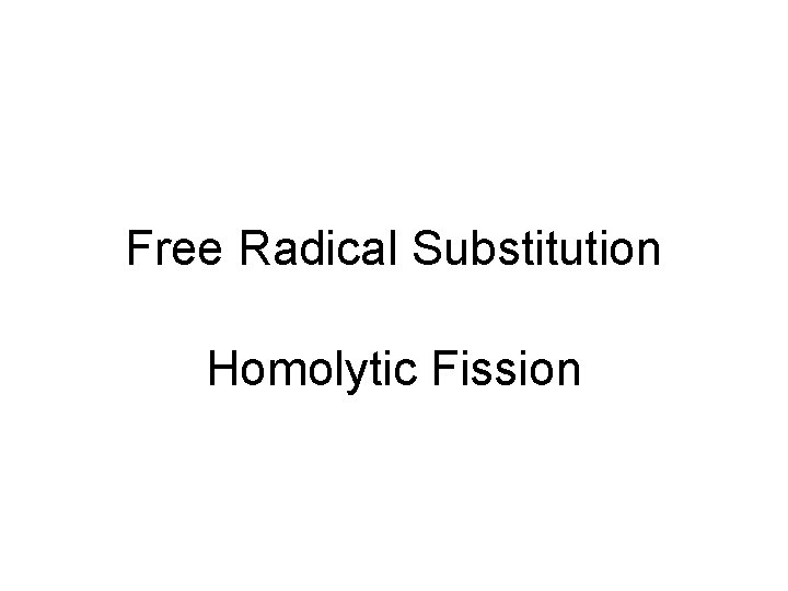 Free Radical Substitution Homolytic Fission 