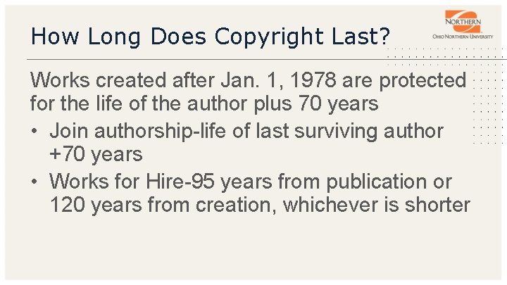 How Long Does Copyright Last? Works created after Jan. 1, 1978 are protected for