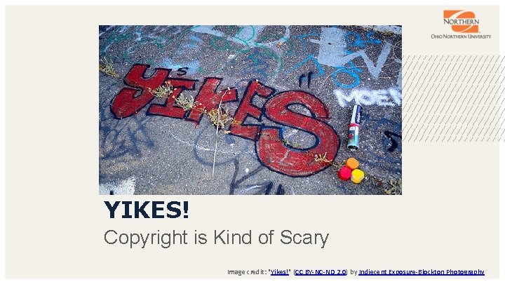 YIKES! Copyright is Kind of Scary Image credit: "Yikes!" (CC BY-NC-ND 2. 0) by