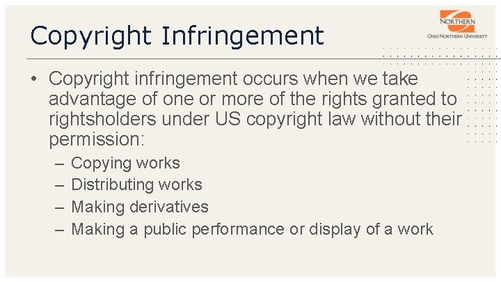Copyright Infringement • Copyright infringement occurs when we take advantage of one or more
