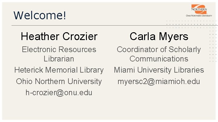 Welcome! Heather Crozier Carla Myers Electronic Resources Librarian Heterick Memorial Library Ohio Northern University