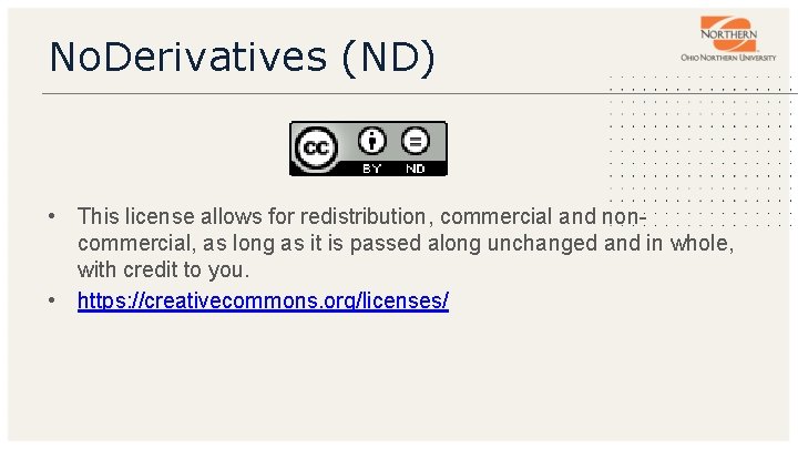 No. Derivatives (ND) • This license allows for redistribution, commercial and noncommercial, as long