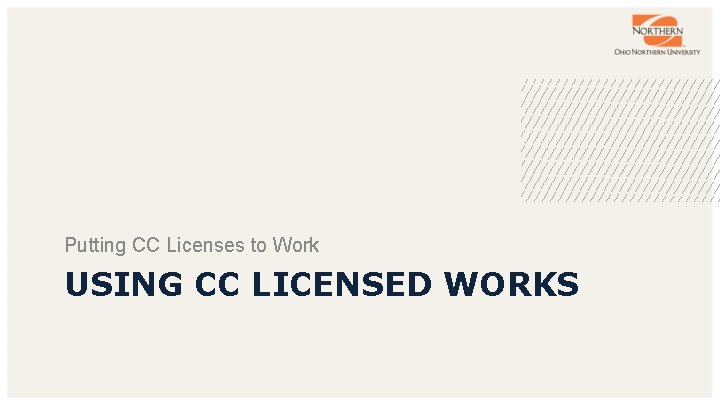 Putting CC Licenses to Work USING CC LICENSED WORKS 