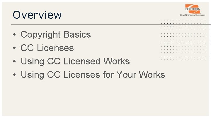 Overview • • Copyright Basics CC Licenses Using CC Licensed Works Using CC Licenses