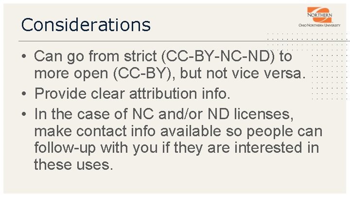 Considerations • Can go from strict (CC-BY-NC-ND) to more open (CC-BY), but not vice