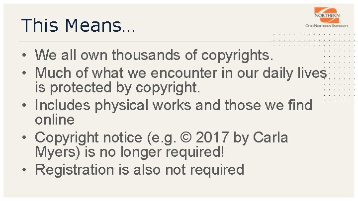 This Means… • We all own thousands of copyrights. • Much of what we