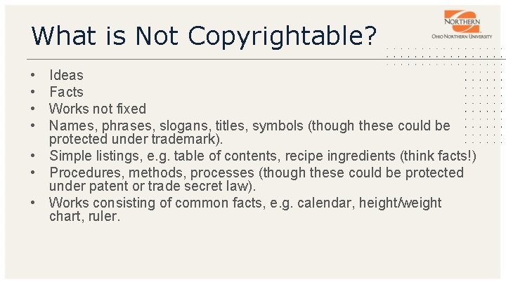 What is Not Copyrightable? • • Ideas Facts Works not fixed Names, phrases, slogans,