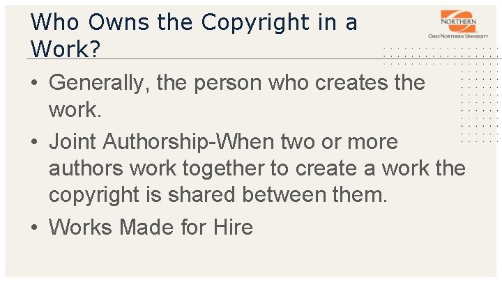Who Owns the Copyright in a Work? • Generally, the person who creates the