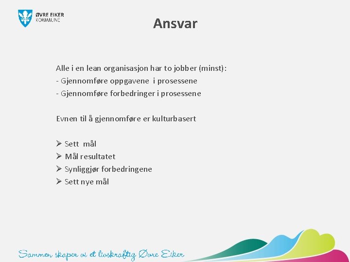 Ansvar Alle i en lean organisasjon har to jobber (minst): - Gjennomføre oppgavene i