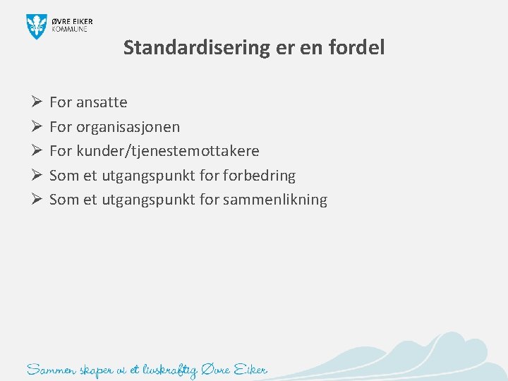 Standardisering er en fordel Ø Ø Ø For ansatte For organisasjonen For kunder/tjenestemottakere Som